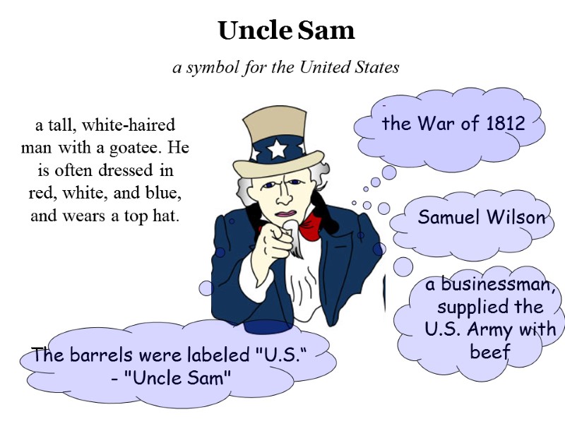 Uncle Sam a tall, white-haired man with a goatee. He is often dressed in